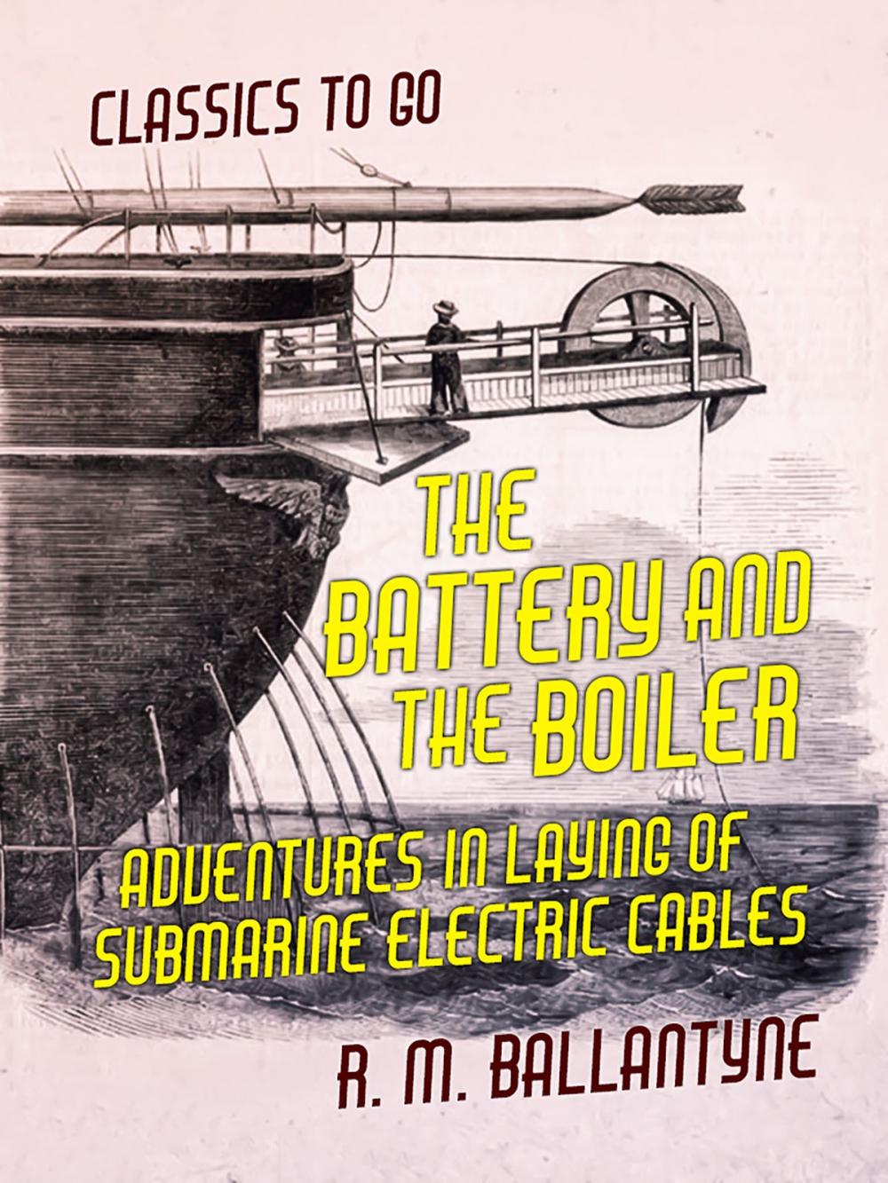 Big bigCover of The Battery and the Boiler Adventures in Laying of Submarine Electric Cables