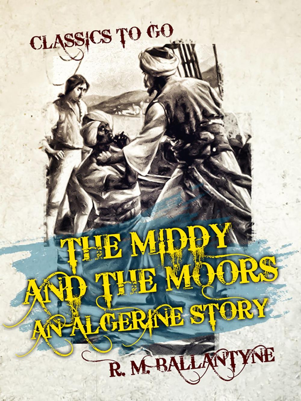 Big bigCover of The Middy and the Moors An Algerine Story