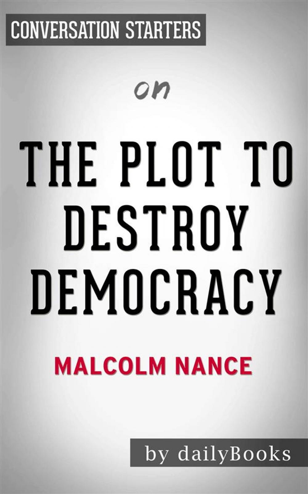 Big bigCover of The Plot to Destroy Democracy: How Putin and His Spies Are Undermining America and Dismantling the West​​​​​​​ by Malcolm Nance | Conversation Starters