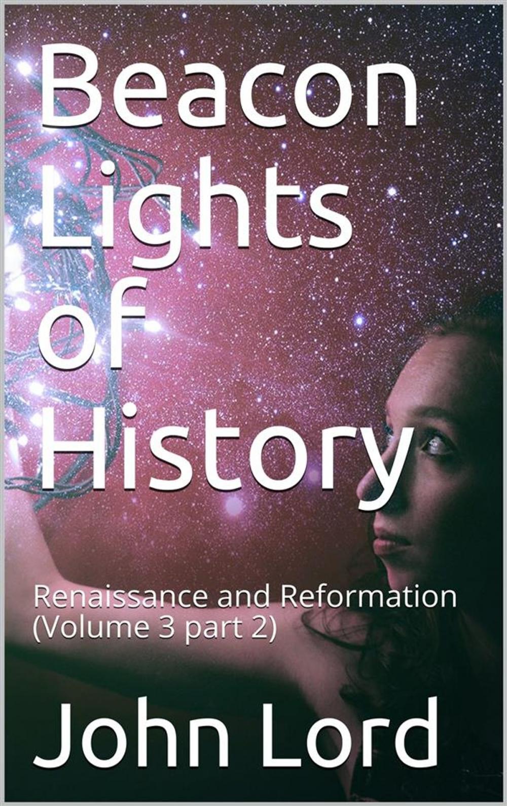 Big bigCover of Beacon Lights of History, Volume 3 part 2: Renaissance and Reformation