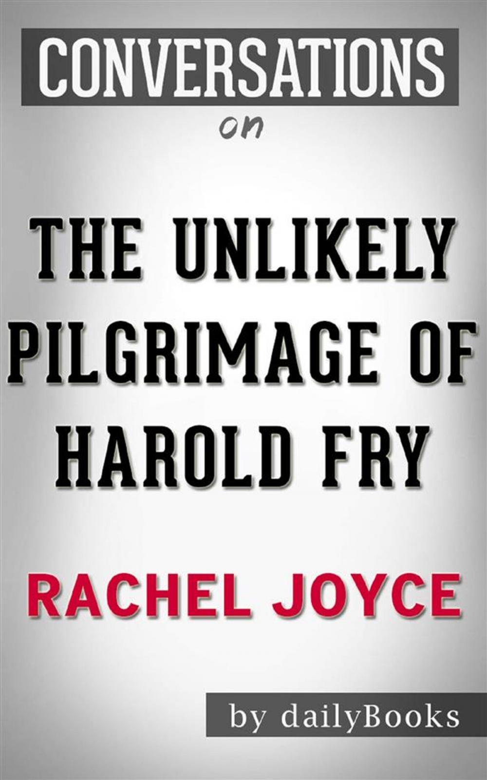 Big bigCover of The Unlikely Pilgrimage of Harold Fry: A Novel by Rachel Joyce | Conversation Starters