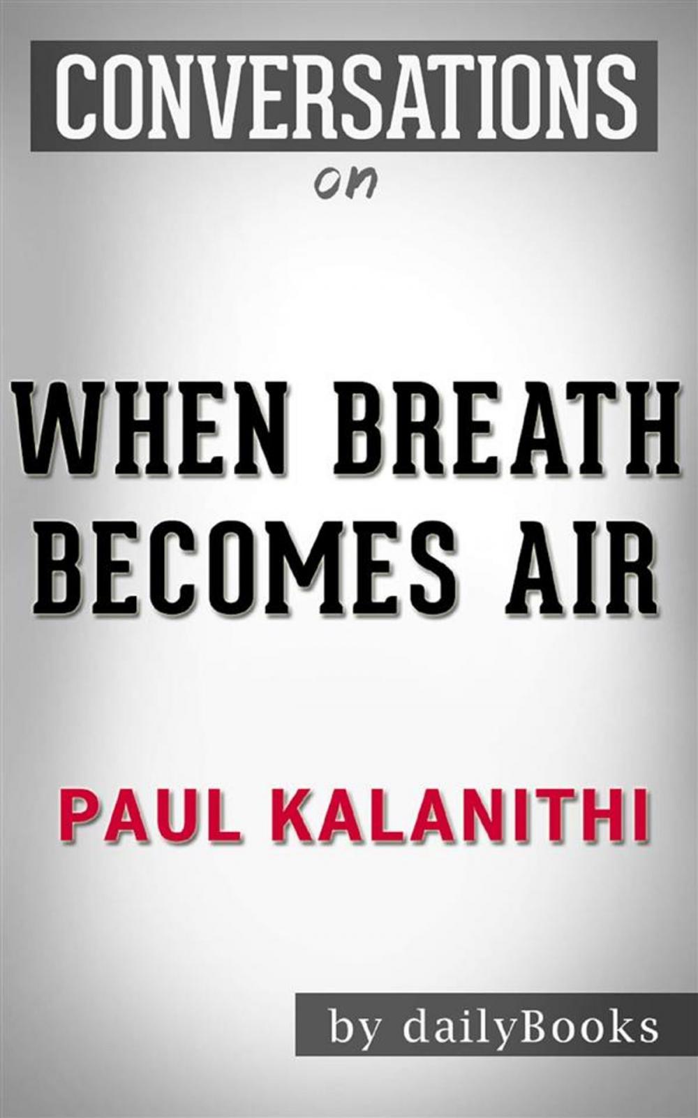 Big bigCover of When Breath Becomes Air: A Novel by Paul Kalanithi | Conversation Starters