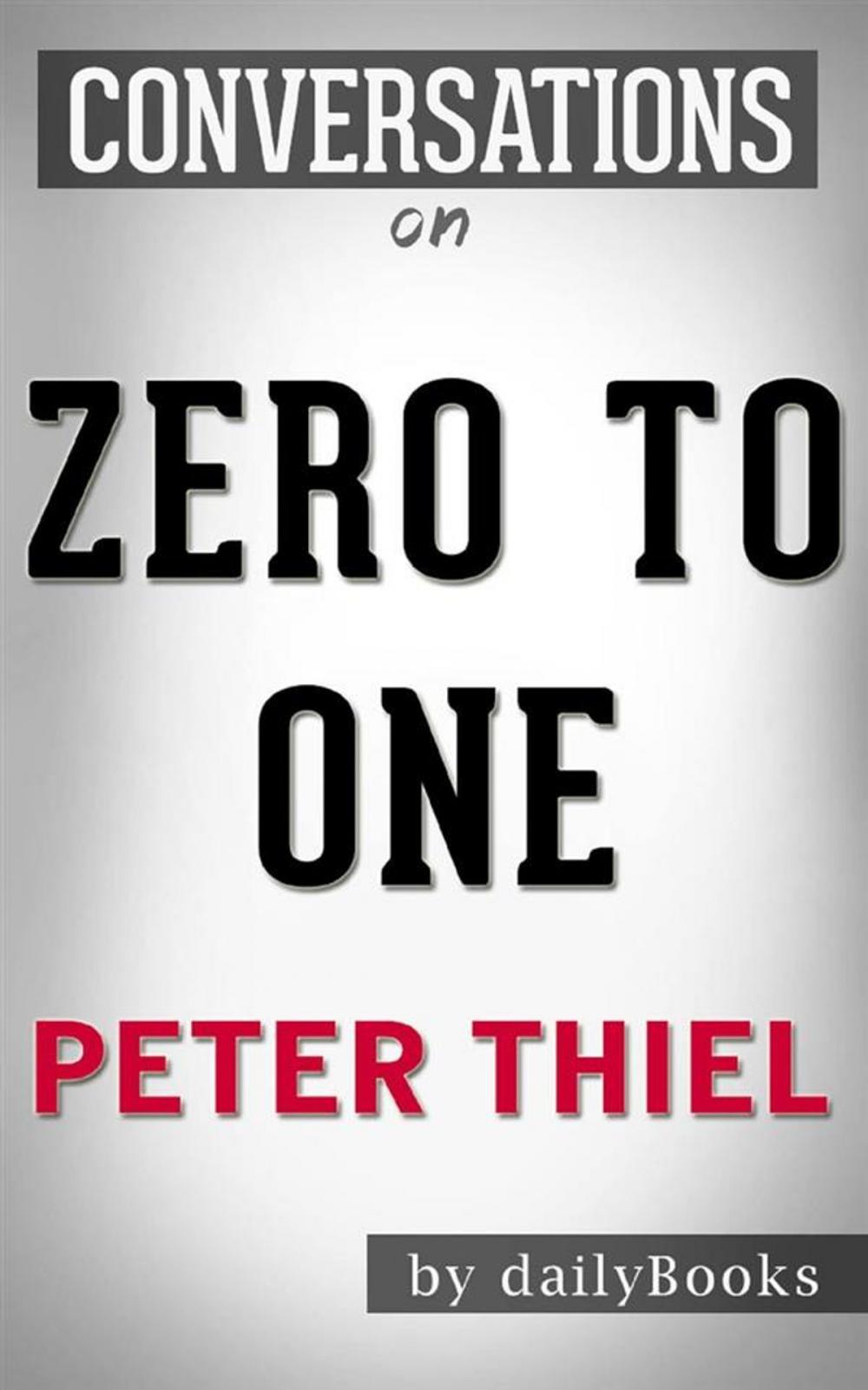 Big bigCover of Zero to One: Notes on Startups, or How to Build the Future: by Peter Thiel | Conversation Starters