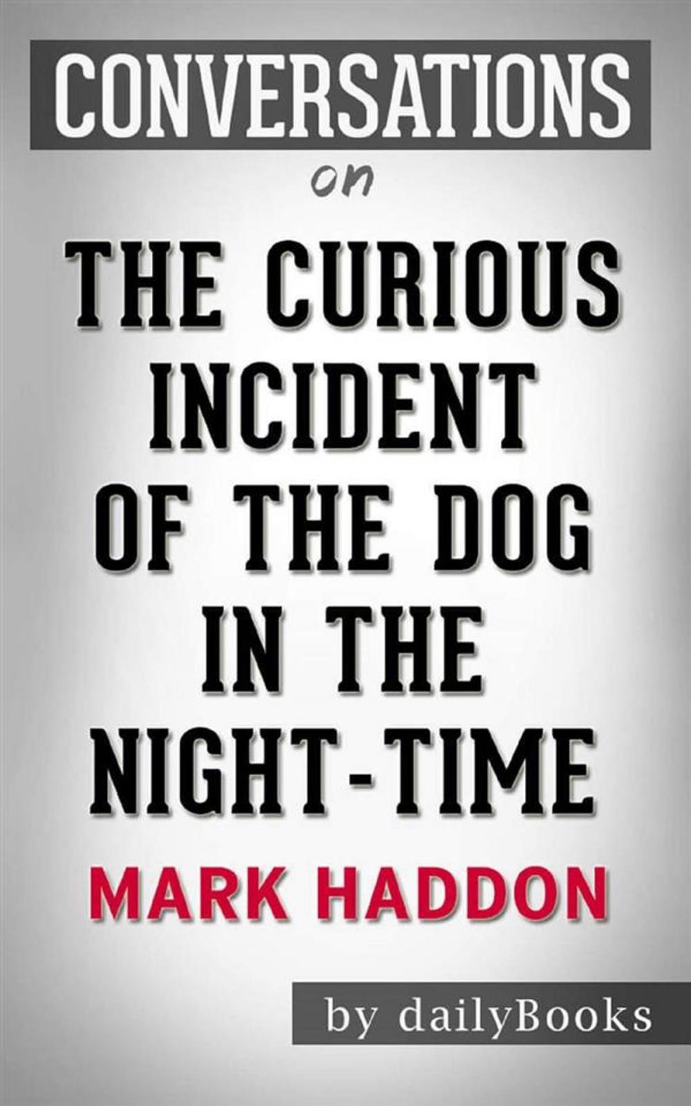 Big bigCover of The Curious Incident of the Dog in the Night-Time: by Mark Haddon | Conversation Starters