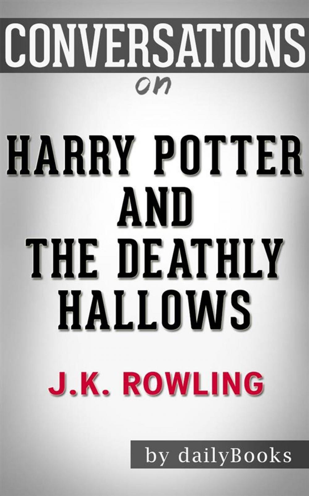 Big bigCover of Harry Potter and the Deathly Hallows: by J. K. Rowling  | Conversation Starters