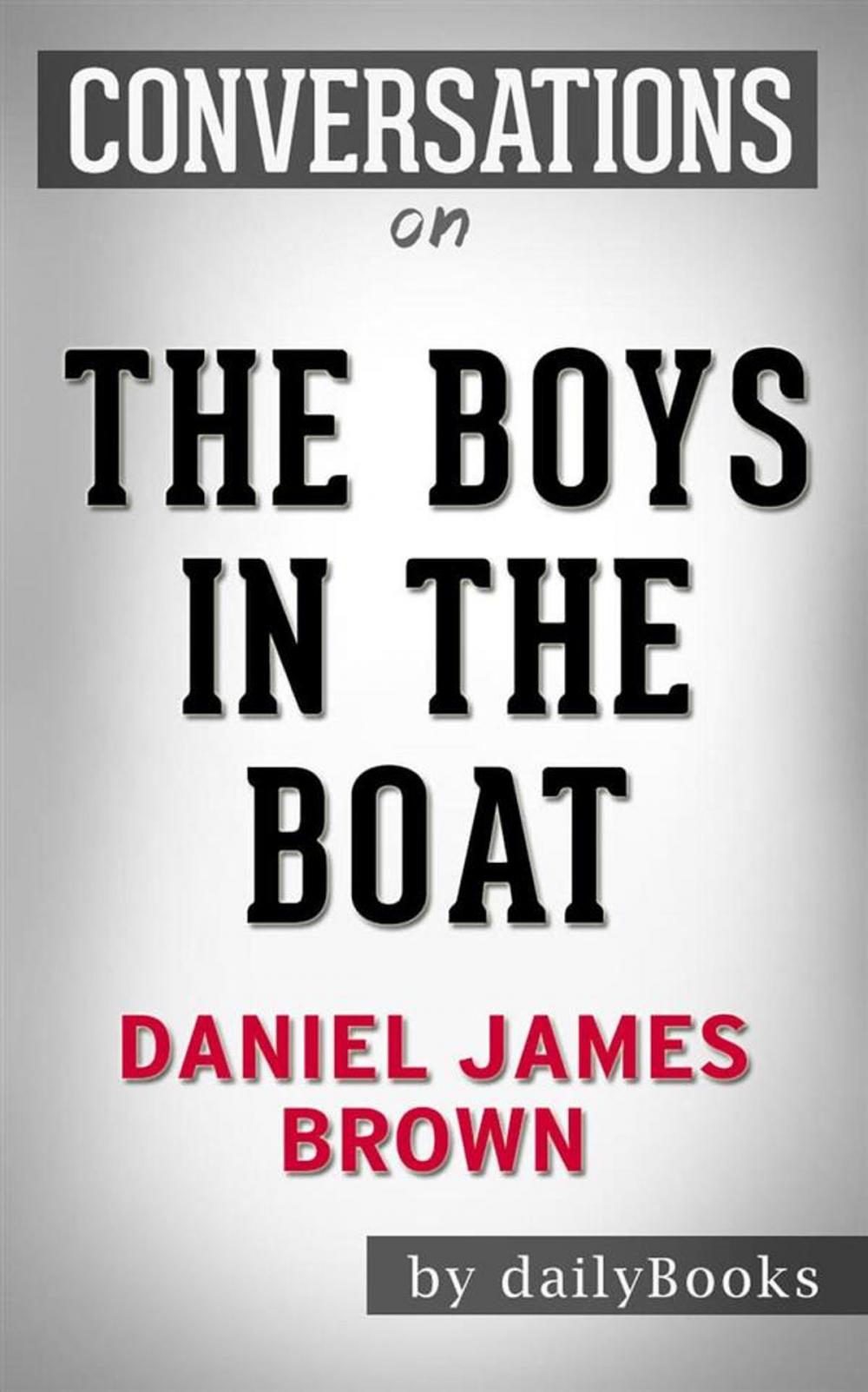 Big bigCover of The Boys in the Boat: Nine Americans and Their Epic Quest for Gold at the 1936 Berlin Olympics by Daniel James Brown | Conversation Starters