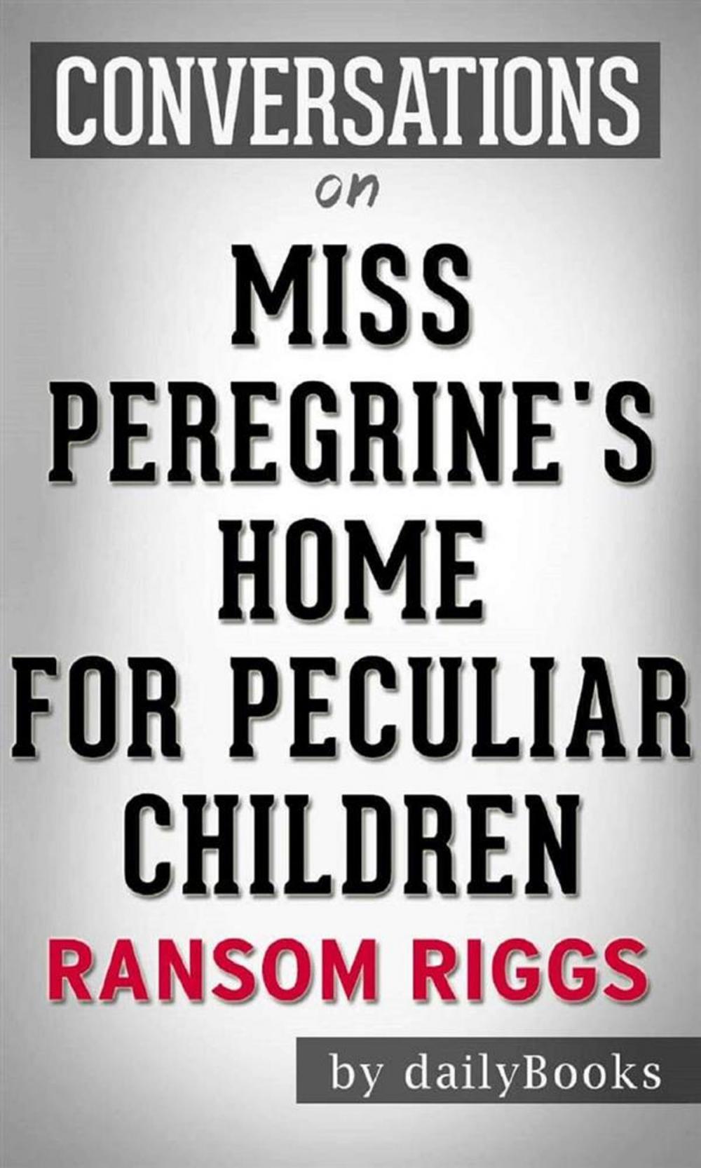 Big bigCover of Miss Peregrine's Home for Peculiar Children: by Ransom Riggs | Conversation Starters