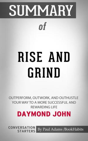 Book cover of Summary of Rise and Grind: Outperform, Outwork, and Outhustle Your Way to a More Successful and Rewarding Life by Daymond John | Conversation Starters