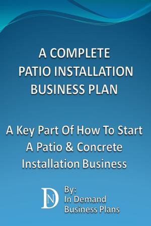 Cover of the book A Complete Patio Installation Business Plan: A Key Part Of How To Start A Patio & Concrete Installation Business by Oladimeji Olutimehin