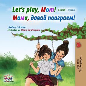 Book cover of Let’s Play, Mom! Мама, давай поиграем!