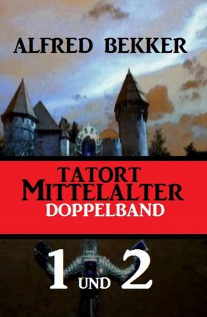 Cover of the book Tatort Mittelalter Doppelband 1 und 2 by Alfred Bekker, A. F. Morland