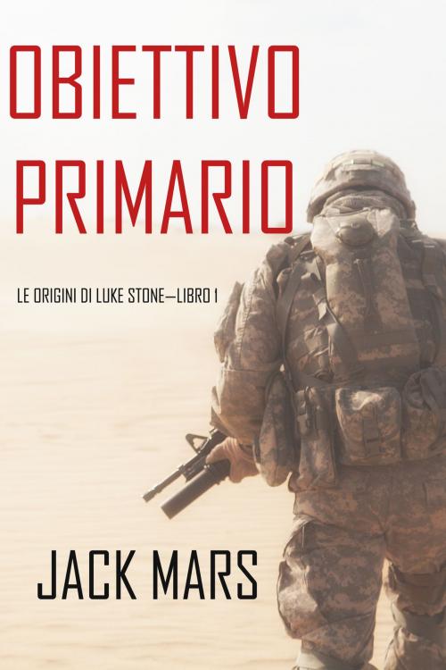 Cover of the book Obiettivo Primario: Le Origini di Luke Stone—Libro #1 (un Action Thriller) by Jack Mars, Jack Mars