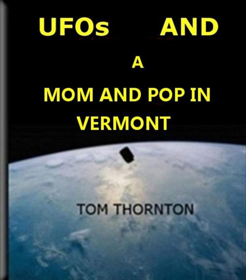 Cover of the book UFOs and a MOM and POP in VERMONT by Thomas Thornton, Thomas Thornton