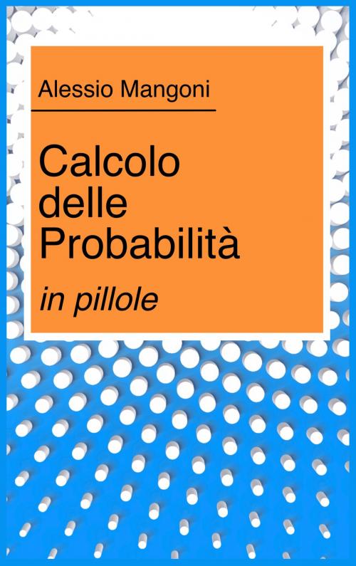 Cover of the book Calcolo delle probabilità in pillole by Alessio Mangoni, Alessio Mangoni