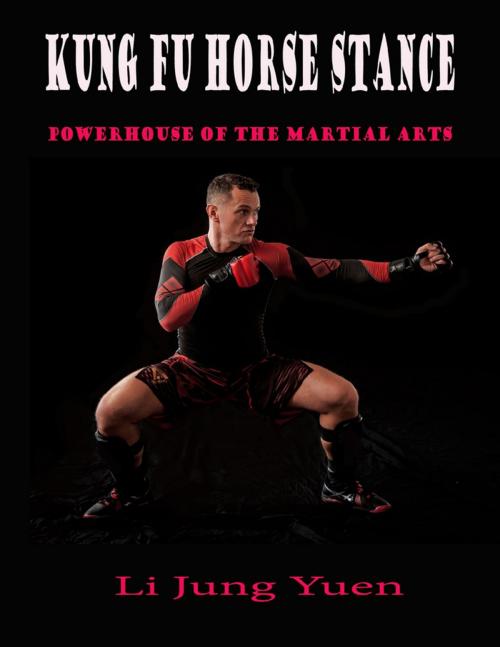 Cover of the book Kung Fu Horse Stance: Powerhouse of the Martial Arts by Li Jung Yuen, Lulu.com