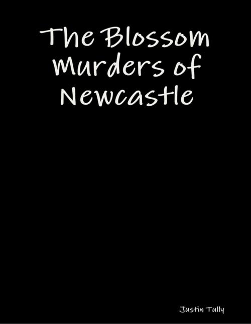 Cover of the book The Blossom Murders of Newcastle by Justin Tully, Lulu.com