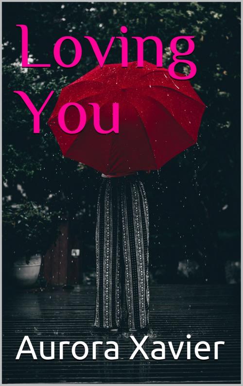 Cover of the book Loving You by Aurora Xavier, Aurora Xavier