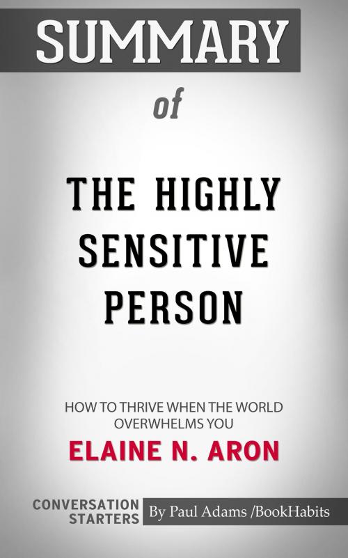 Cover of the book Summary of The Highly Sensitive Person: How to Thrive When the World Overwhelms You by Elaine N. Aron | Conversation Starters by Paul Adams, Cb
