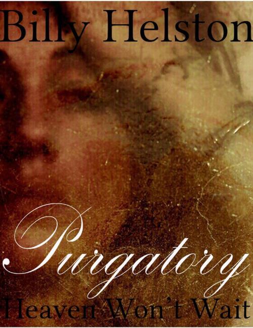 Cover of the book Purgatory : Heaven Won't Wait by Billy Helston, Lulu.com