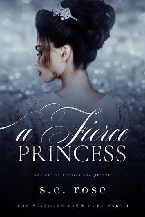 Cover of the book A Fierce Princess (The Poisoned Pawn Duet Part I) by S.E. Rose, S.E. Rose