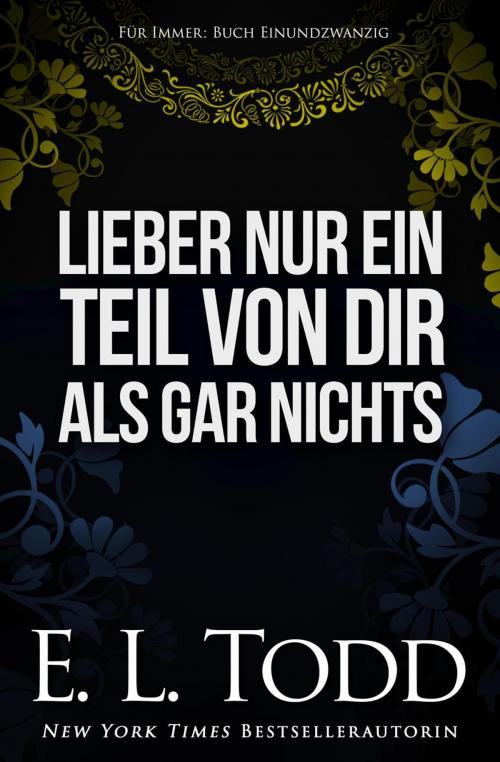 Cover of the book Lieber nur ein Teil von dir als gar nichts by E. L. Todd, E. L. Todd