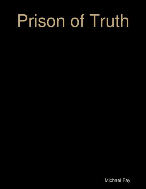 Cover of the book Prison of Truth by Michael Fay, Lulu.com