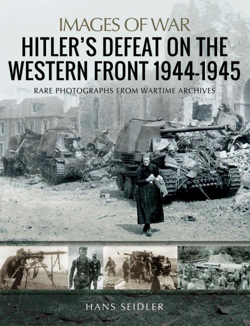 Cover of the book Hitler’s Defeat on the Western Front, 1944–1945 by Hans Seidler, Pen and Sword