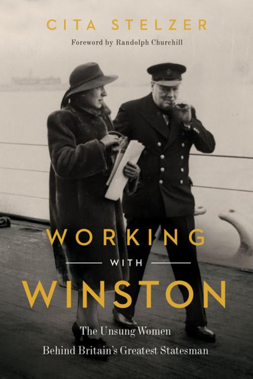 Cover of the book Working with Winston: The Unsung Women Behind Britain's Greatest Statesman by Cita Stelzer, Pegasus Books