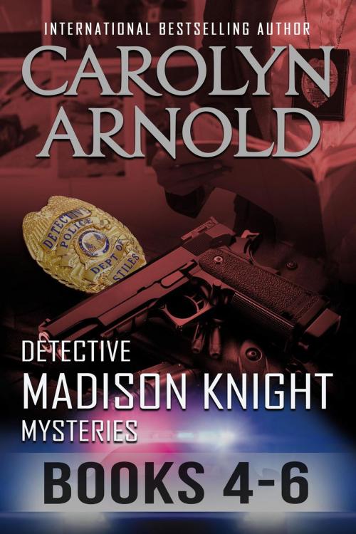 Cover of the book Detective Madison Knight Mysteries Box Set Two: Books 4-6 by Carolyn Arnold, Hibbert & Stiles Publishing Inc.