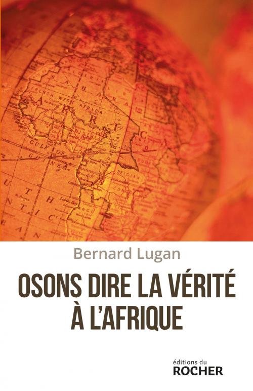 Cover of the book Osons dire la vérité à l'Afrique by Bernard Lugan, Editions du Rocher