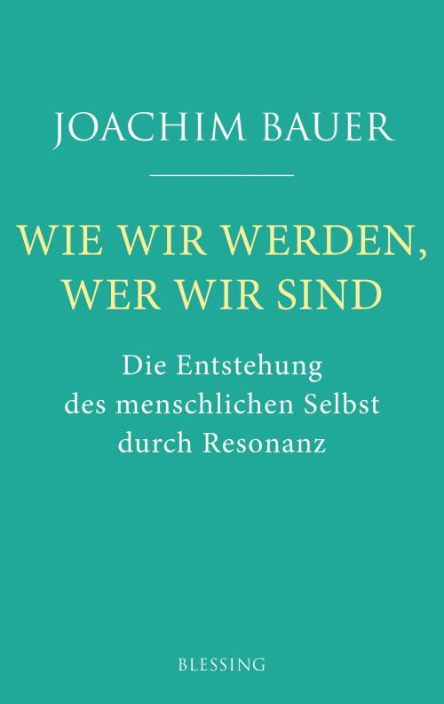 Cover of the book Wie wir werden, wer wir sind by Joachim Bauer, Karl Blessing Verlag