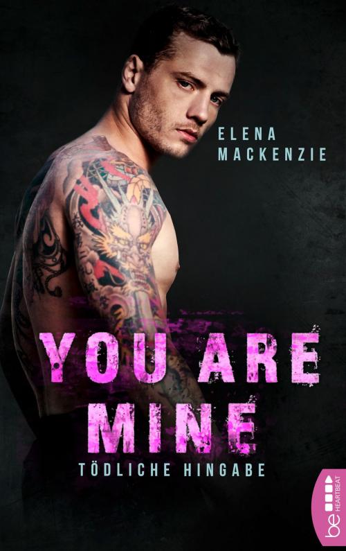 Cover of the book You are mine - Tödliche Hingabe by Elena MacKenzie, beHEARTBEAT