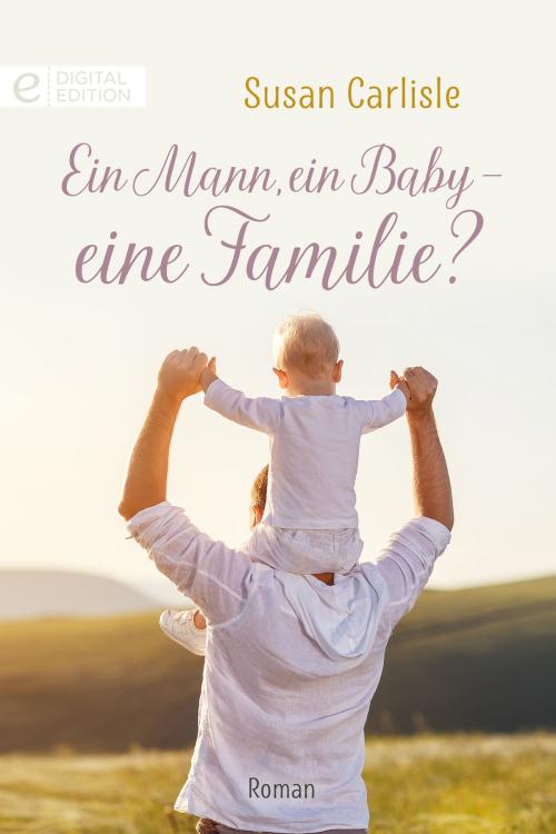 Cover of the book Ein Mann, ein Baby - eine Familie? by Susan Carlisle, CORA Verlag