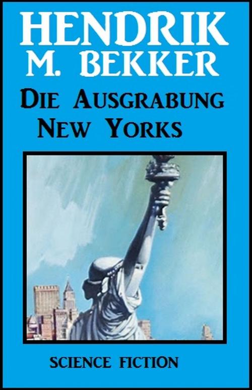 Cover of the book Die Ausgrabung New Yorks by Hendrik M. Bekker, Uksak E-Books