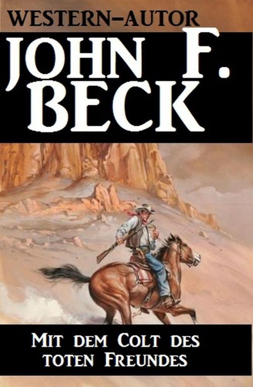 Cover of the book Mit dem Colt des toten Freundes by John F. Beck, Uksak E-Books