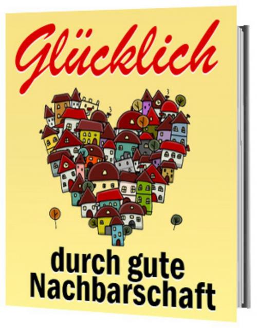 Cover of the book Glücklich durch gute Nachbarschaft by Antonio Rudolphios, neobooks