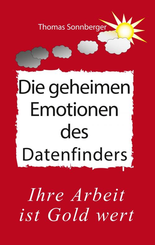 Cover of the book Die geheimen Emotionen des Datenfinders by Thomas Sonnberger, Wela e.V., Books on Demand