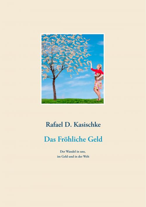 Cover of the book Das Fröhliche Geld by Rafael D. Kasischke, Books on Demand