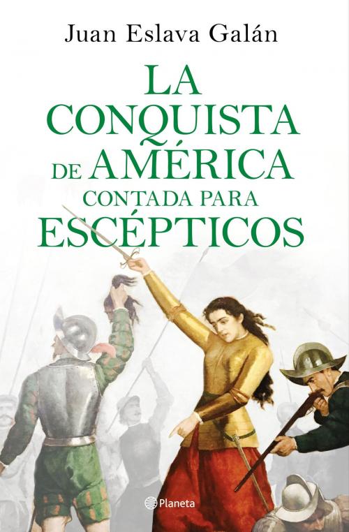 Cover of the book La conquista de América contada para escépticos by Juan Eslava Galán, Grupo Planeta
