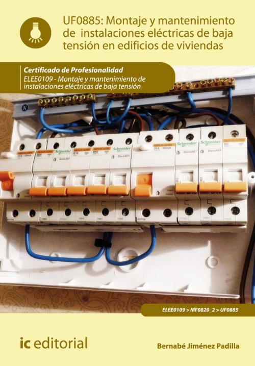 Cover of the book Montaje y mantenimiento de instalaciones eléctricas de baja tensión en edificios de viviendas. ELEE0109 - Montaje y mantenimiento de instalaciones eléctricas de baja tensión by Bernabé Jiménez Padilla, IC Editorial