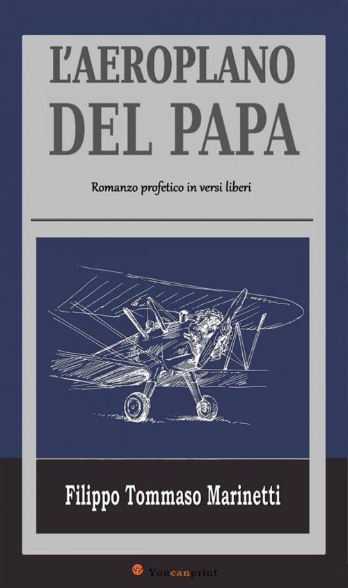 Cover of the book L’Aeroplano del Papa - Romanzo profetico in versi liberi by Filippo Tommaso Marinetti, Youcanprint