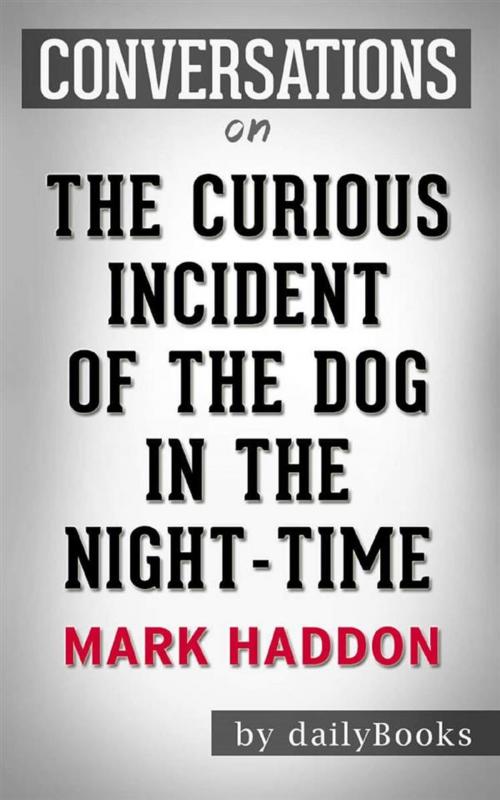 Cover of the book The Curious Incident of the Dog in the Night-Time: by Mark Haddon | Conversation Starters by dailyBooks, Daily Books