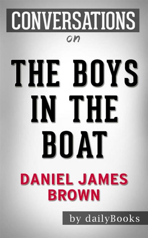 Cover of the book The Boys in the Boat: Nine Americans and Their Epic Quest for Gold at the 1936 Berlin Olympics by Daniel James Brown | Conversation Starters by dailyBooks, Daily Books