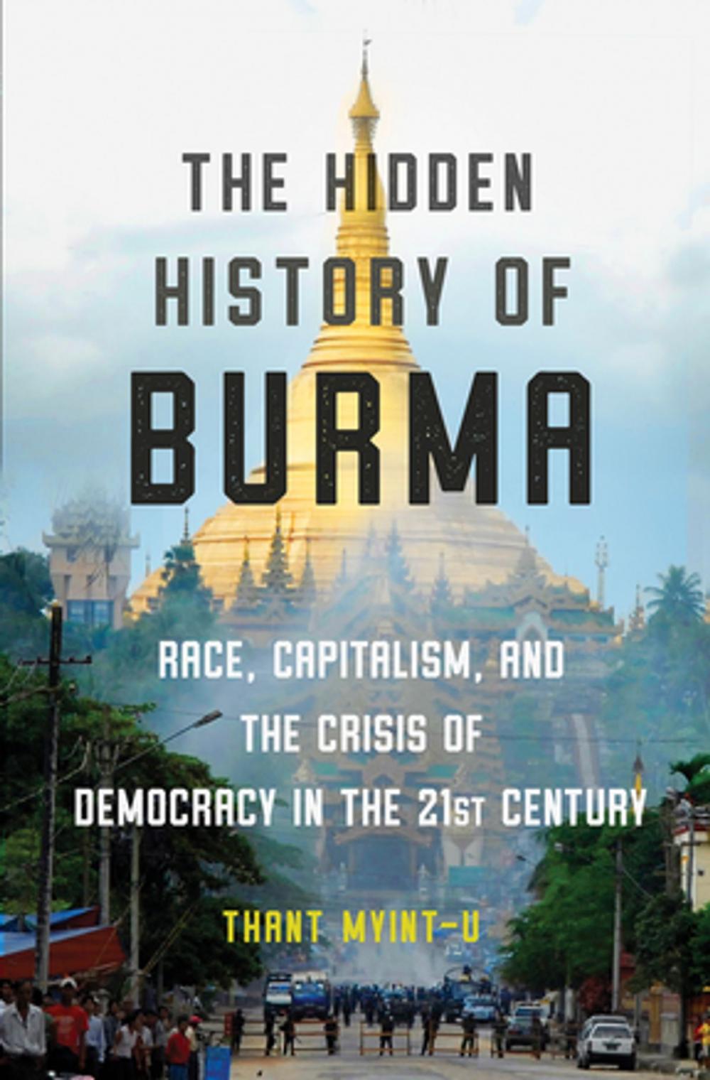 Big bigCover of The Hidden History of Burma: Race, Capitalism, and the Crisis of Democracy in the 21st Century