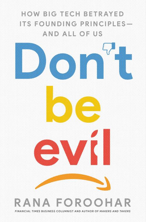 Cover of the book Don't Be Evil by Rana Foroohar, The Crown Publishing Group