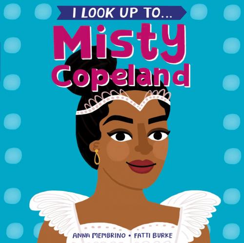 Cover of the book I Look Up To...Misty Copeland by Anna Membrino, Random House Children's Books