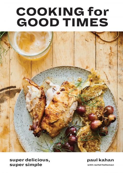 Cover of the book Cooking for Good Times by Paul Kahan, Rachel Holtzman, Perry Hendrix, Potter/Ten Speed/Harmony/Rodale