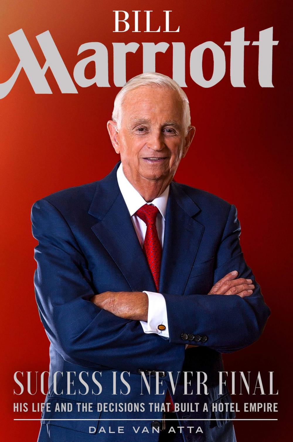 Big bigCover of Bill Marriott: Success Is Never Final—His Life and the Decisions That Built a Hotel Empire