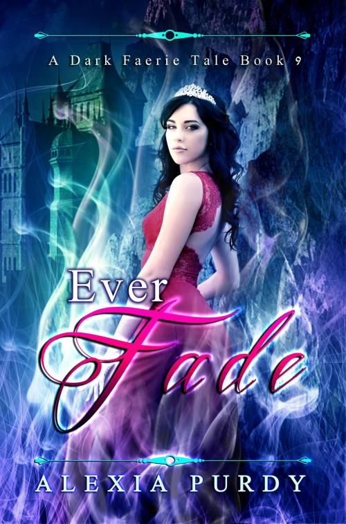 Cover of the book Ever Fade (A Dark Faerie Tale #9) by Alexia Purdy, Lyrical Lit. Publishing