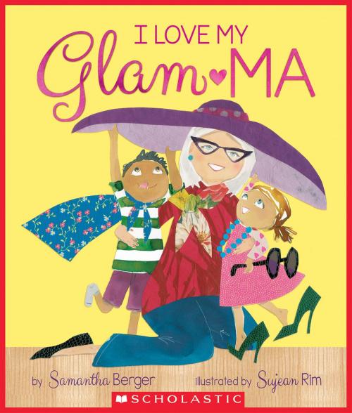 Cover of the book I Love My Glam-ma! by Samantha Berger, Scholastic Inc.